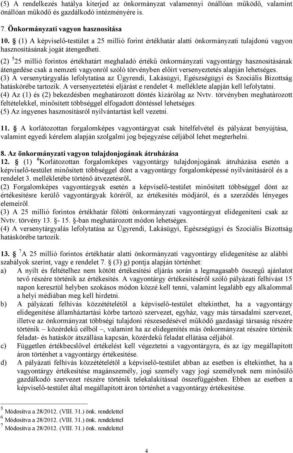 (2) 5 25 millió forintos értékhatárt meghaladó értékű önkormányzati vagyontárgy hasznosításának átengedése csak a nemzeti vagyonról szóló törvényben előírt versenyeztetés alapján lehetséges.