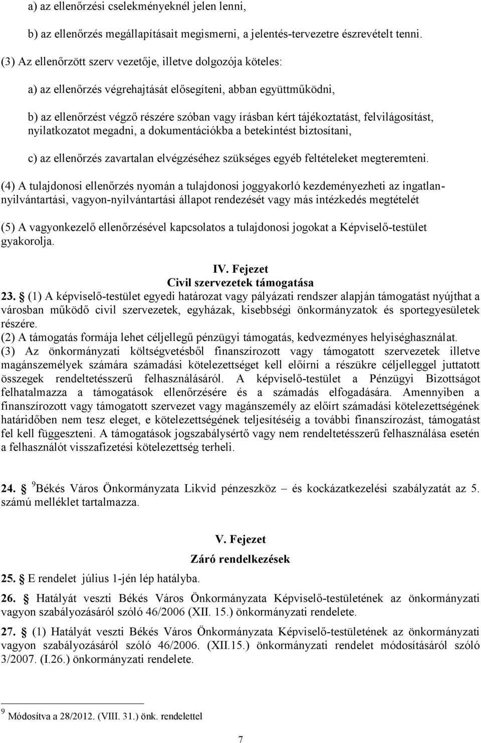 felvilágosítást, nyilatkozatot megadni, a dokumentációkba a betekintést biztosítani, c) az ellenőrzés zavartalan elvégzéséhez szükséges egyéb feltételeket megteremteni.