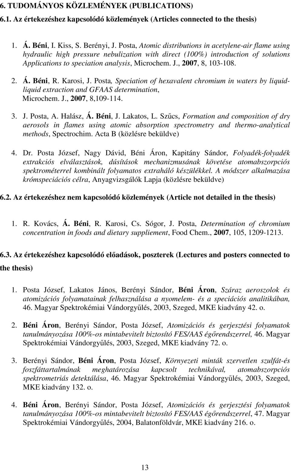 , 2007, 8, 103-108. 2. Á. Béni, R. Karosi, J. Posta, Speciation of hexavalent chromium in waters by liquidliquid extraction and GFAAS determination, Microchem. J., 2007, 8,109-114. 3. J. Posta, A.