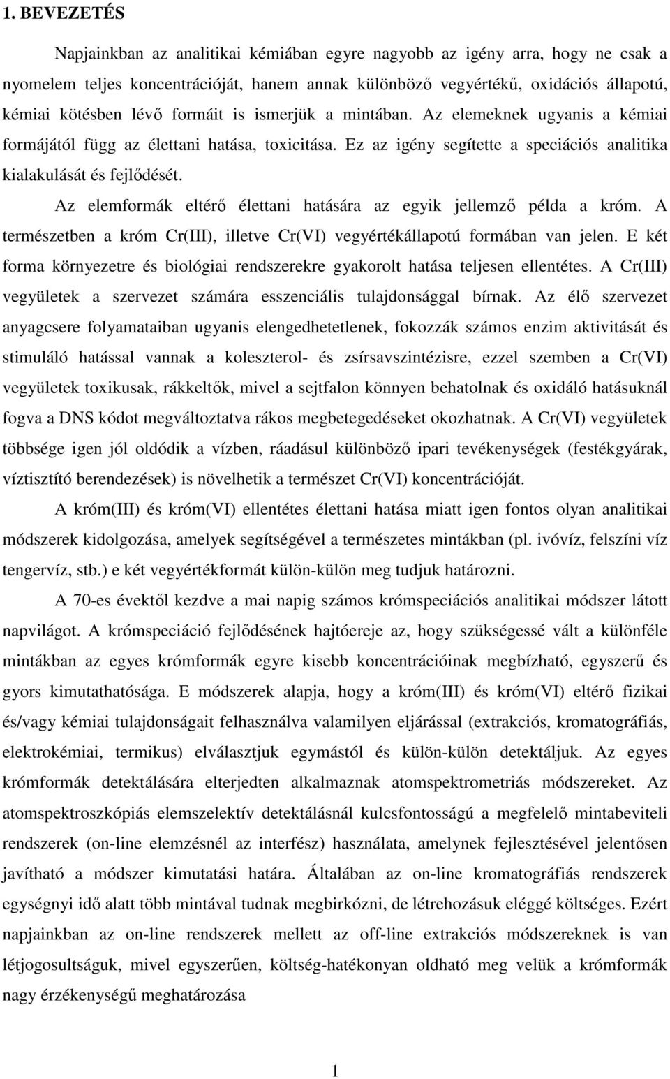 Az elemformák eltérı élettani hatására az egyik jellemzı példa a króm. A természetben a króm Cr(III), illetve Cr(VI) vegyértékállapotú formában van jelen.