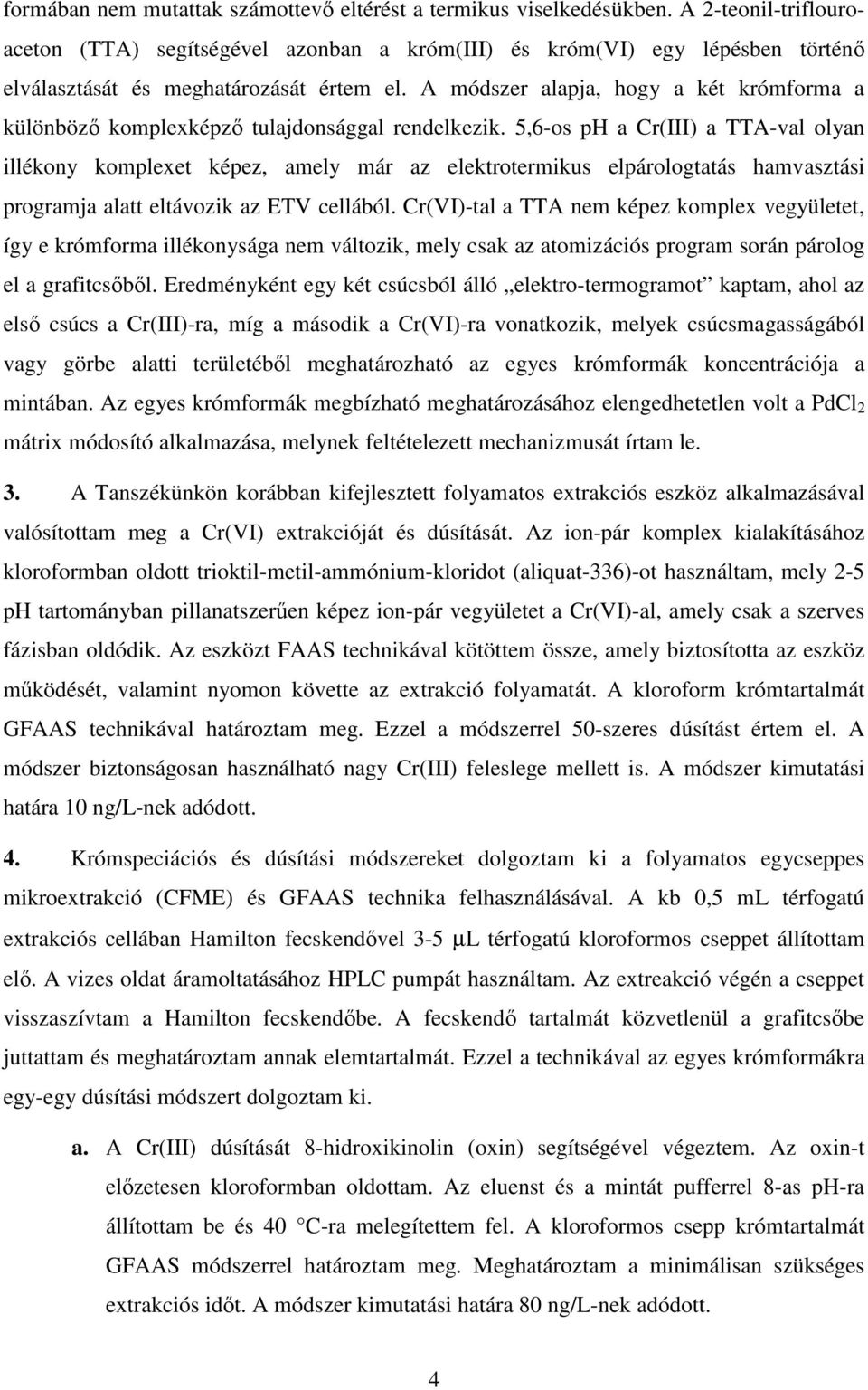 A módszer alapja, hogy a két krómforma a különbözı komplexképzı tulajdonsággal rendelkezik.