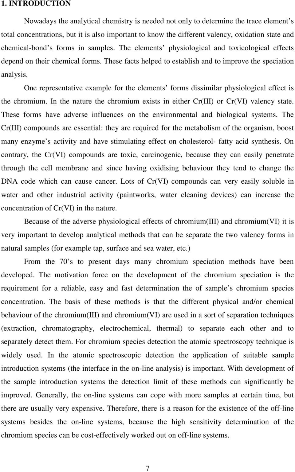One representative example for the elements forms dissimilar physiological effect is the chromium. In the nature the chromium exists in either Cr(III) or Cr(VI) valency state.