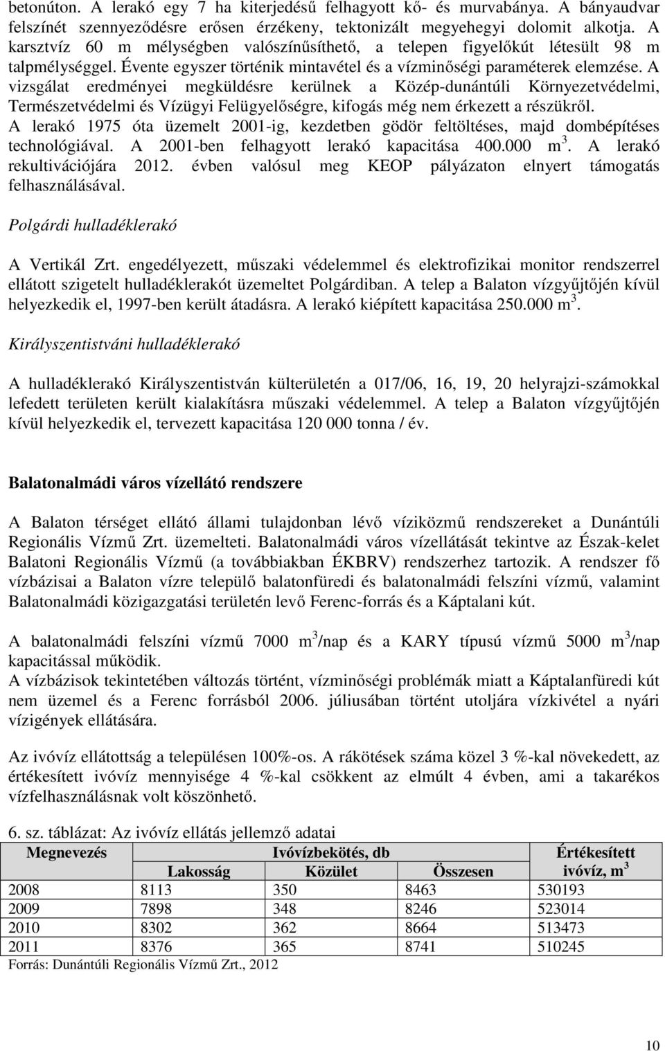 A vizsgálat eredményei megküldésre kerülnek a Közép-dunántúli Környezetvédelmi, Természetvédelmi és Vízügyi Felügyelőségre, kifogás még nem érkezett a részükről.