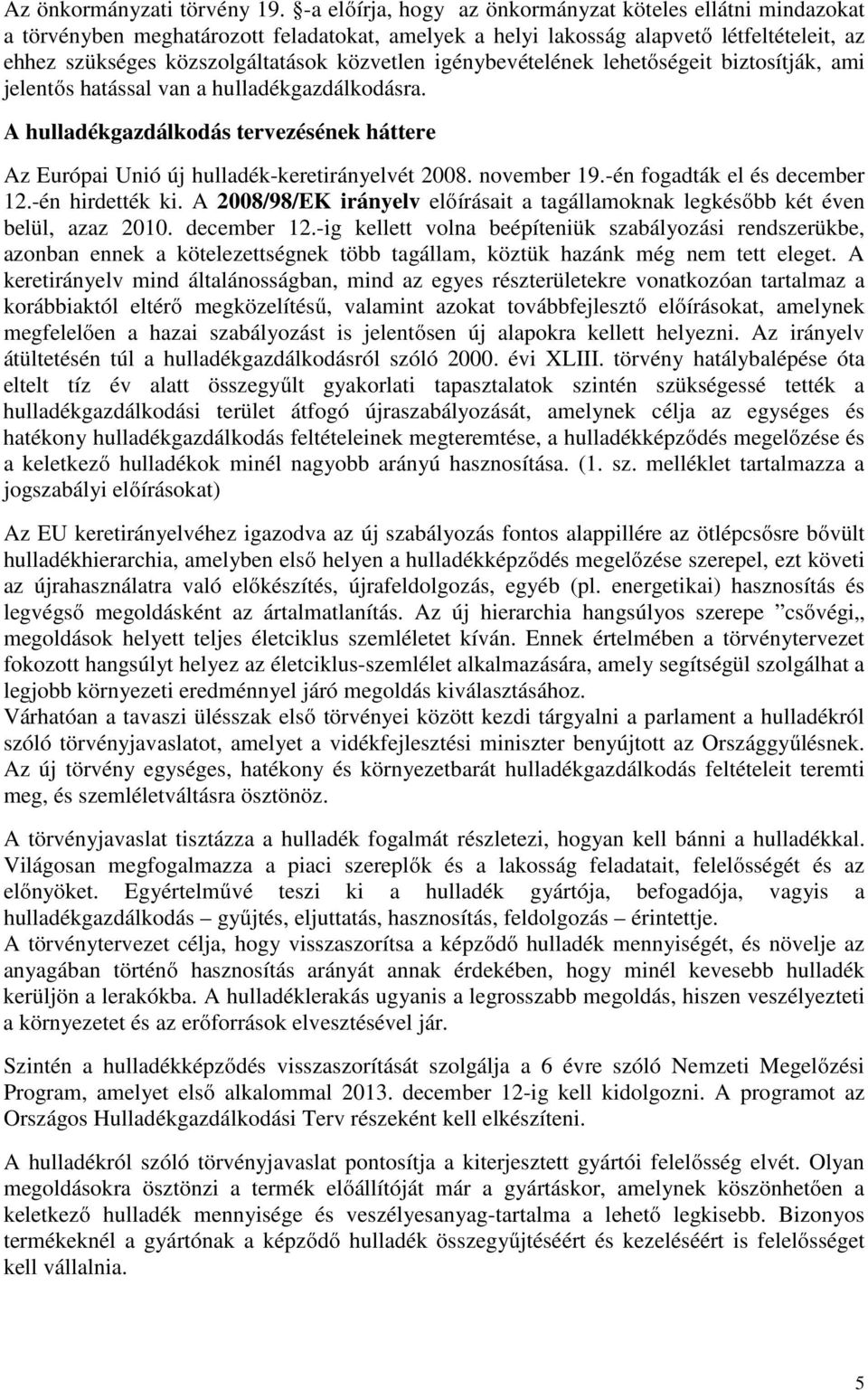 igénybevételének lehetőségeit biztosítják, ami jelentős hatással van a hulladékgazdálkodásra. A hulladékgazdálkodás tervezésének háttere Az Európai Unió új hulladék-keretirányelvét 2008. november 19.
