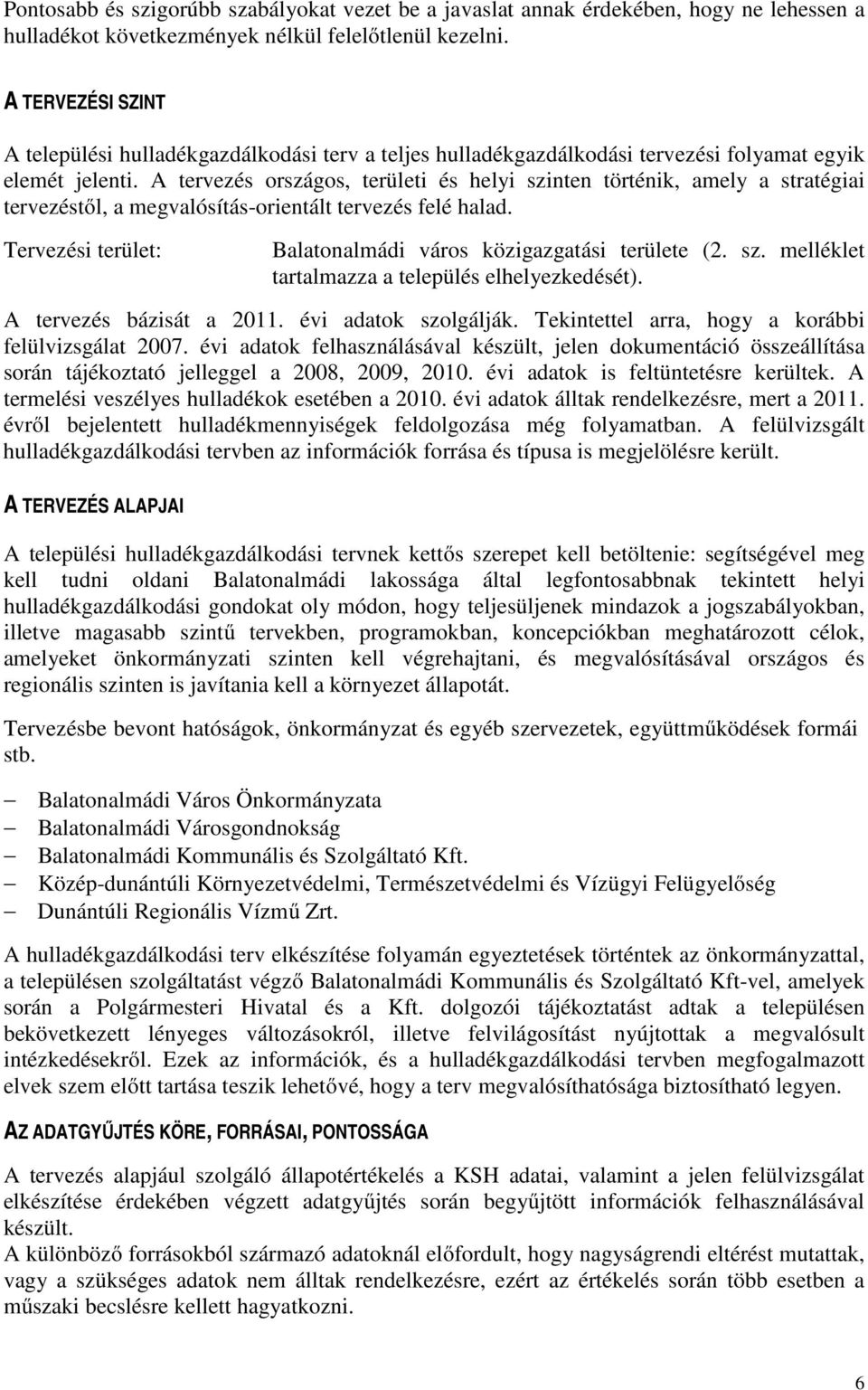 A tervezés országos, területi és helyi szinten történik, amely a stratégiai tervezéstől, a megvalósítás-orientált tervezés felé halad. Tervezési terület: Balatonalmádi város közigazgatási területe (2.