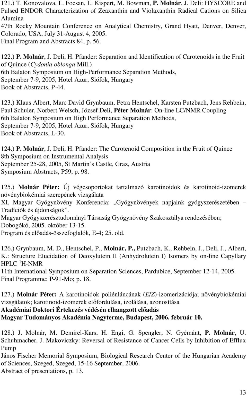 Colorado, USA, July 31-August 4, 2005. Final Program and Abstracts 84, p. 56. 122.) P. Molnár, J. Deli, H.