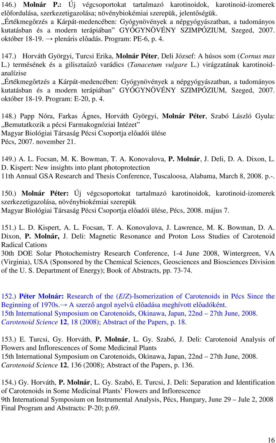Program: PE-6, p. 4. 147.) Horváth Györgyi, Turcsi Erika, Molnár Péter, Deli József: A húsos som (Cornus mas L.) termésének és a gilisztaűző varádics (Tanacetum vulgare L.