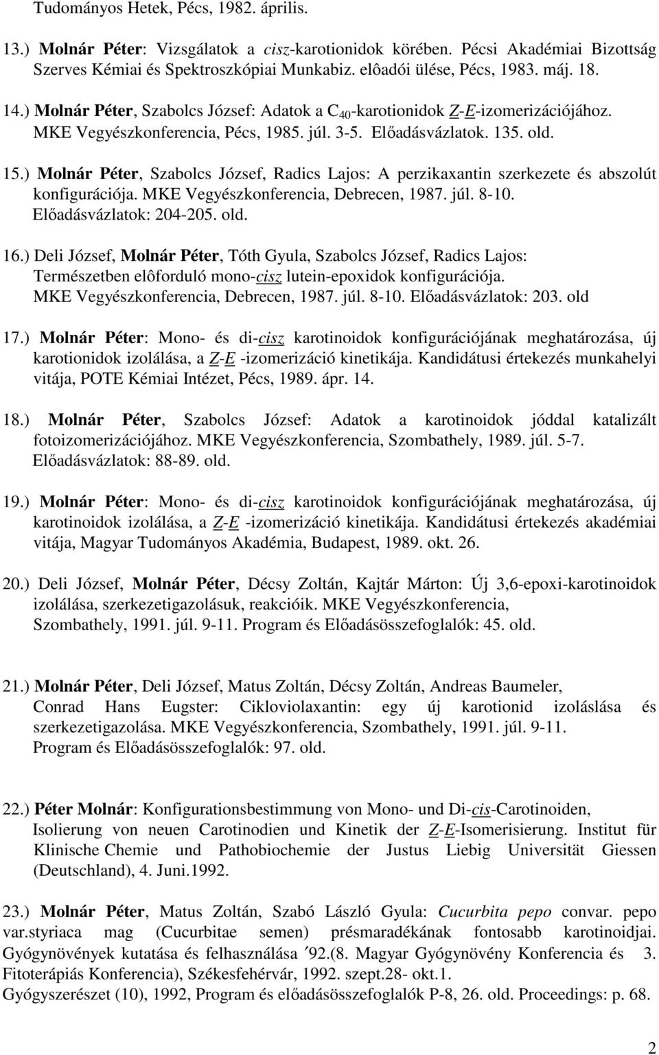 ) Molnár Péter, Szabolcs József, Radics Lajos: A perzikaxantin szerkezete és abszolút konfigurációja. MKE Vegyészkonferencia, Debrecen, 1987. júl. 8-10. Előadásvázlatok: 204-205. old. 16.
