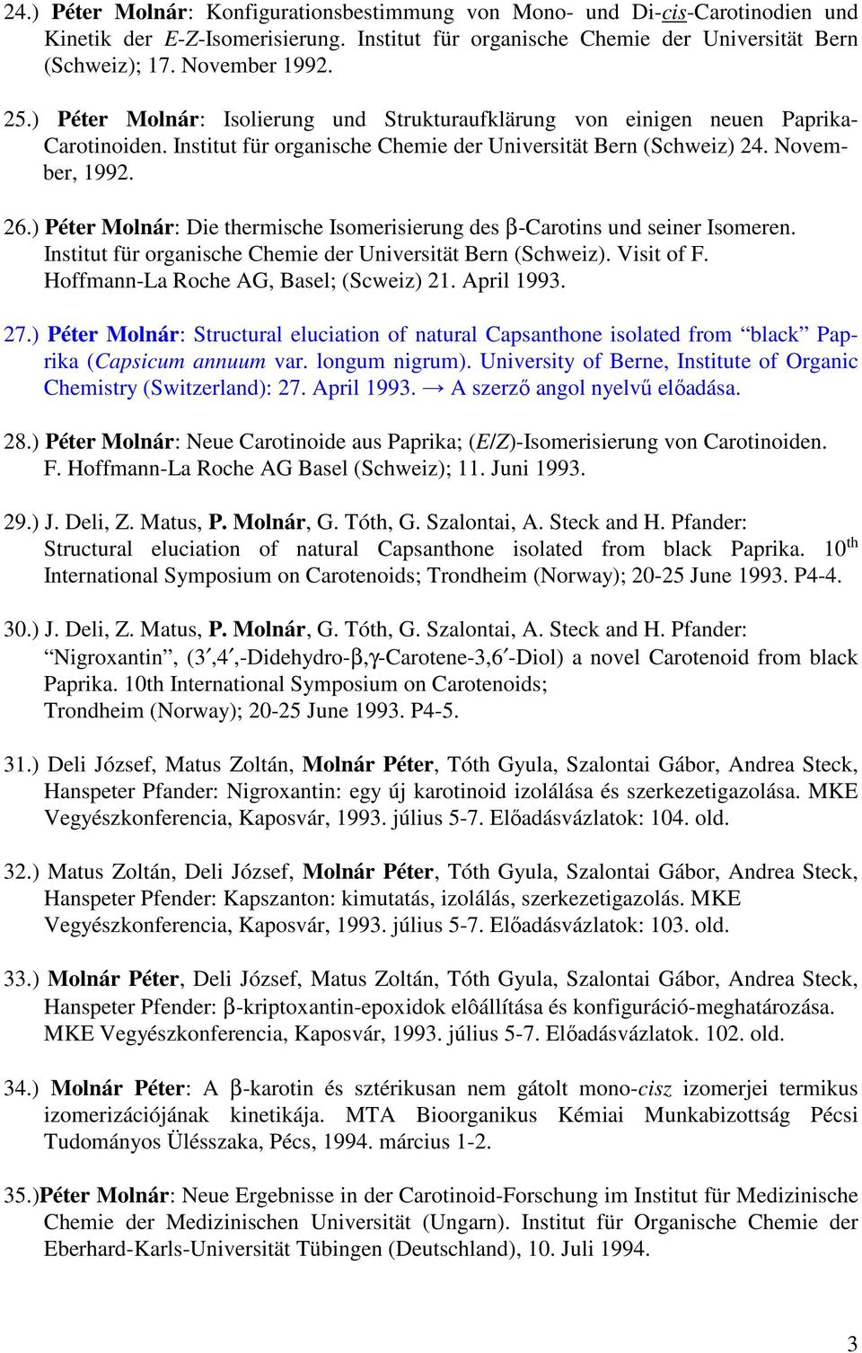 ) Péter Molnár: Die thermische Isomerisierung des β-carotins und seiner Isomeren. Institut für organische Chemie der Universität Bern (Schweiz). Visit of F. Hoffmann-La Roche AG, Basel; (Scweiz) 21.