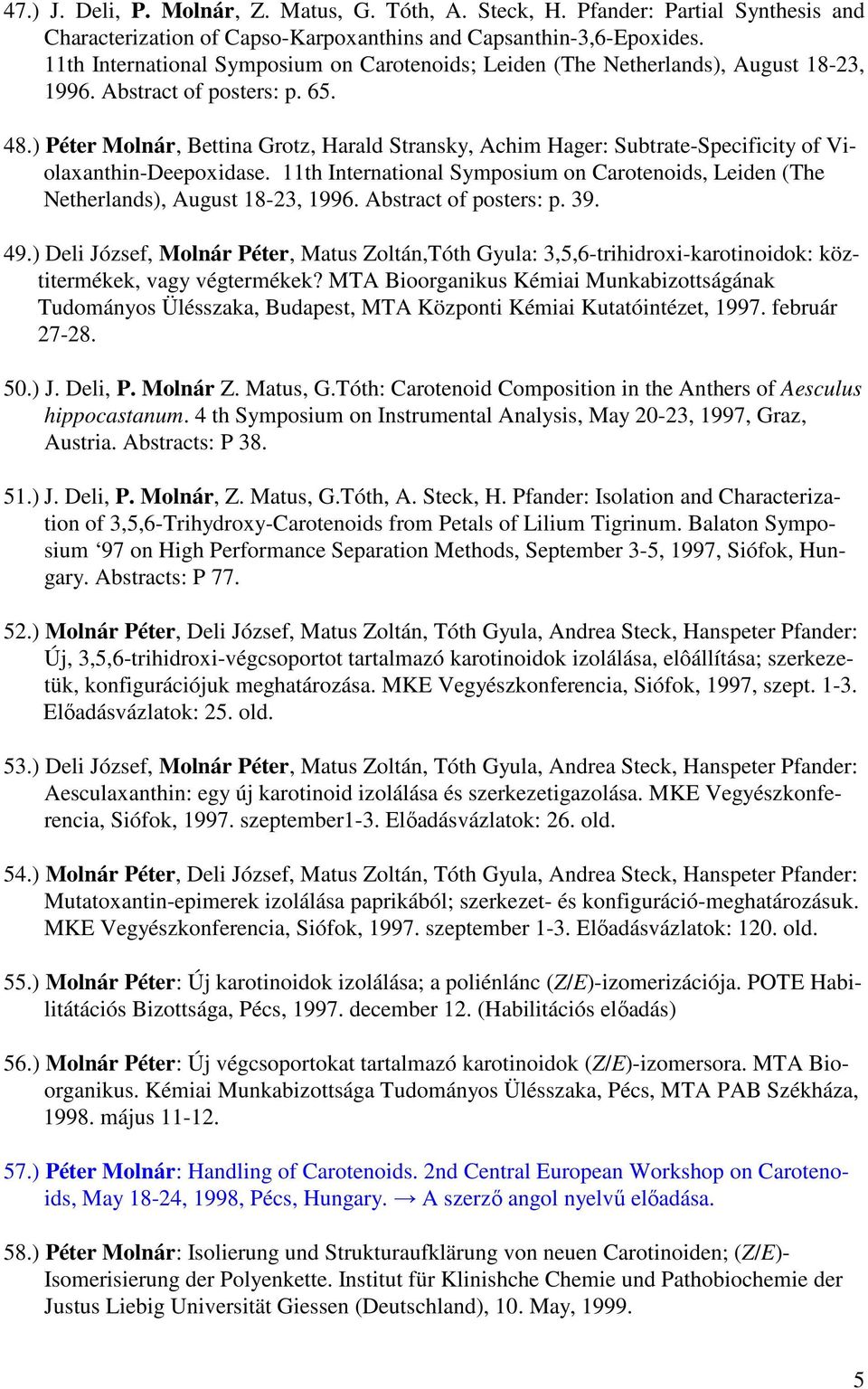 ) Péter Molnár, Bettina Grotz, Harald Stransky, Achim Hager: Subtrate-Specificity of Violaxanthin-Deepoxidase.