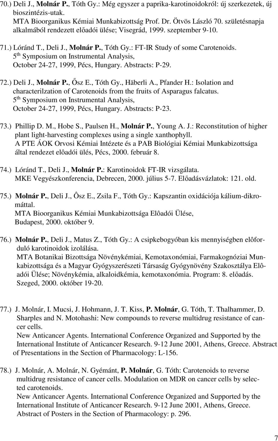 5 th Symposium on Instrumental Analysis, October 24-27, 1999, Pécs, Hungary. Abstracts: P-29. 72.) Deli J., Molnár P., Ősz E., Tóth Gy., Häberli A., Pfander H.