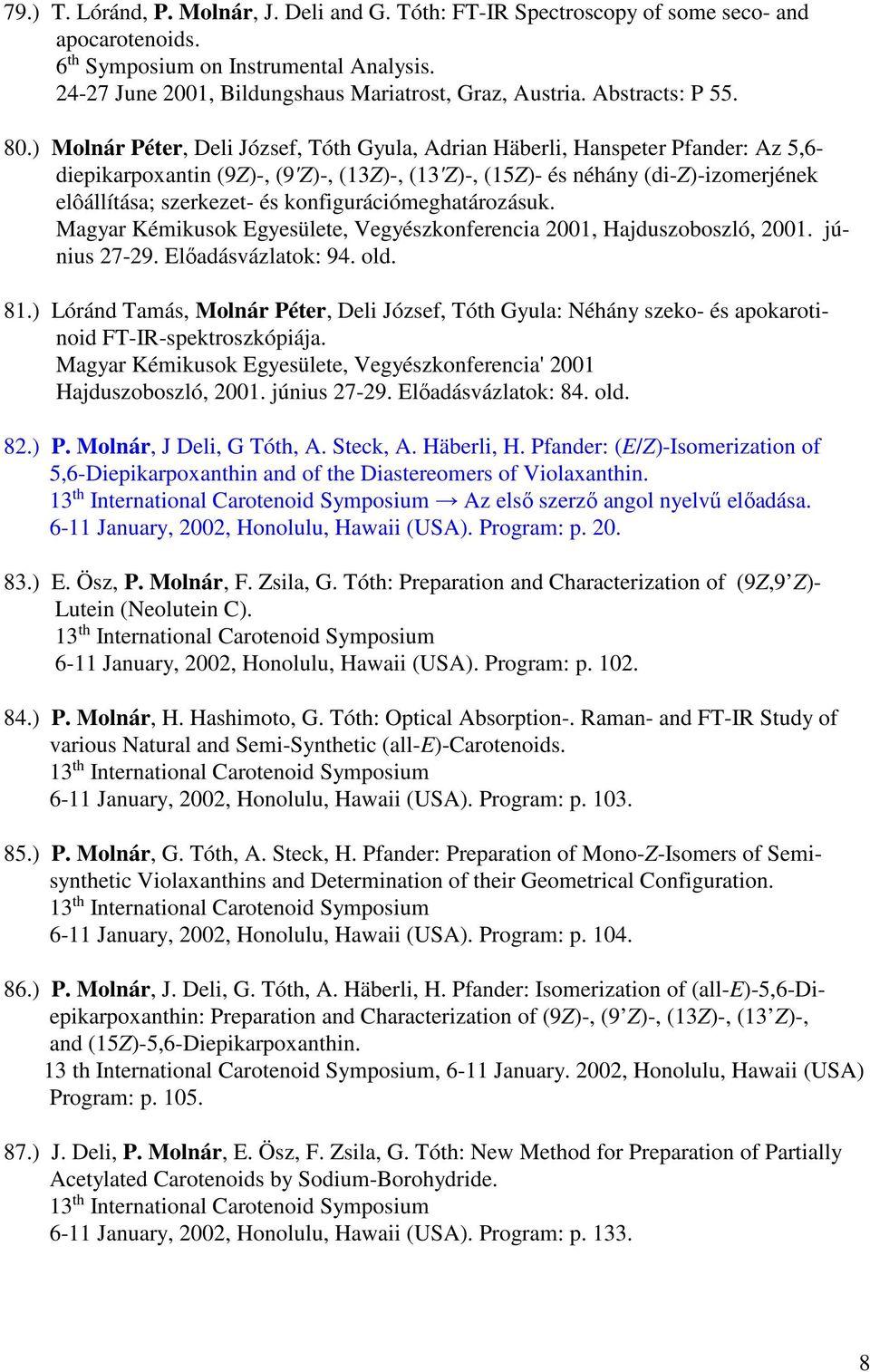 ) Molnár Péter, Deli József, Tóth Gyula, Adrian Häberli, Hanspeter Pfander: Az 5,6- diepikarpoxantin (9Z)-, (9'Z)-, (13Z)-, (13'Z)-, (15Z)- és néhány (di-z)-izomerjének elôállítása; szerkezet- és