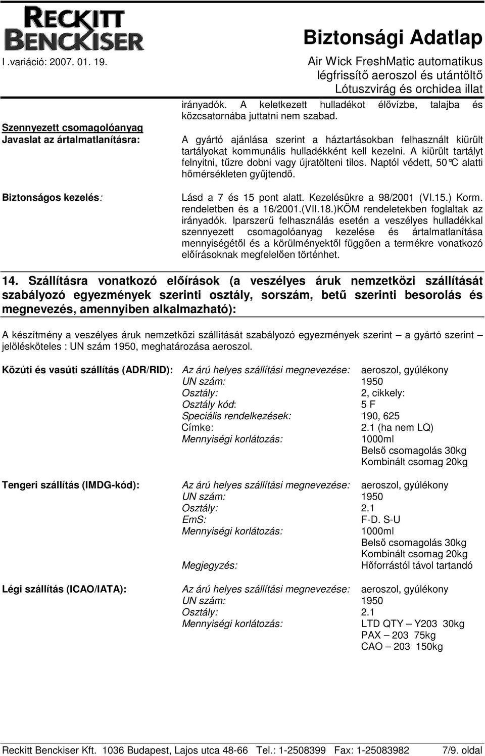 Naptól védett, 50 C alatti hımérsékleten győjtendı. Lásd a 7 és 15 pont alatt. Kezelésükre a 98/2001 (VI.15.) Korm. rendeletben és a 16/2001.(VII.18.)KÖM rendeletekben foglaltak az irányadók.