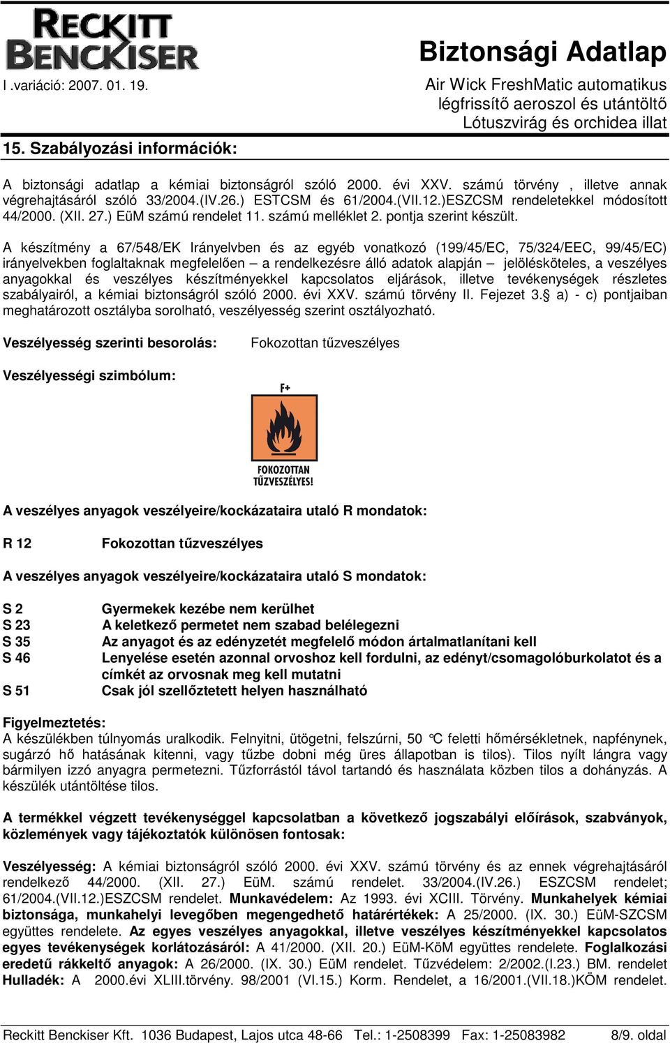 A készítmény a 67/548/EK Irányelvben és az egyéb vonatkozó (199/45/EC, 75/324/EEC, 99/45/EC) irányelvekben foglaltaknak megfelelıen a rendelkezésre álló adatok alapján jelölésköteles, a veszélyes