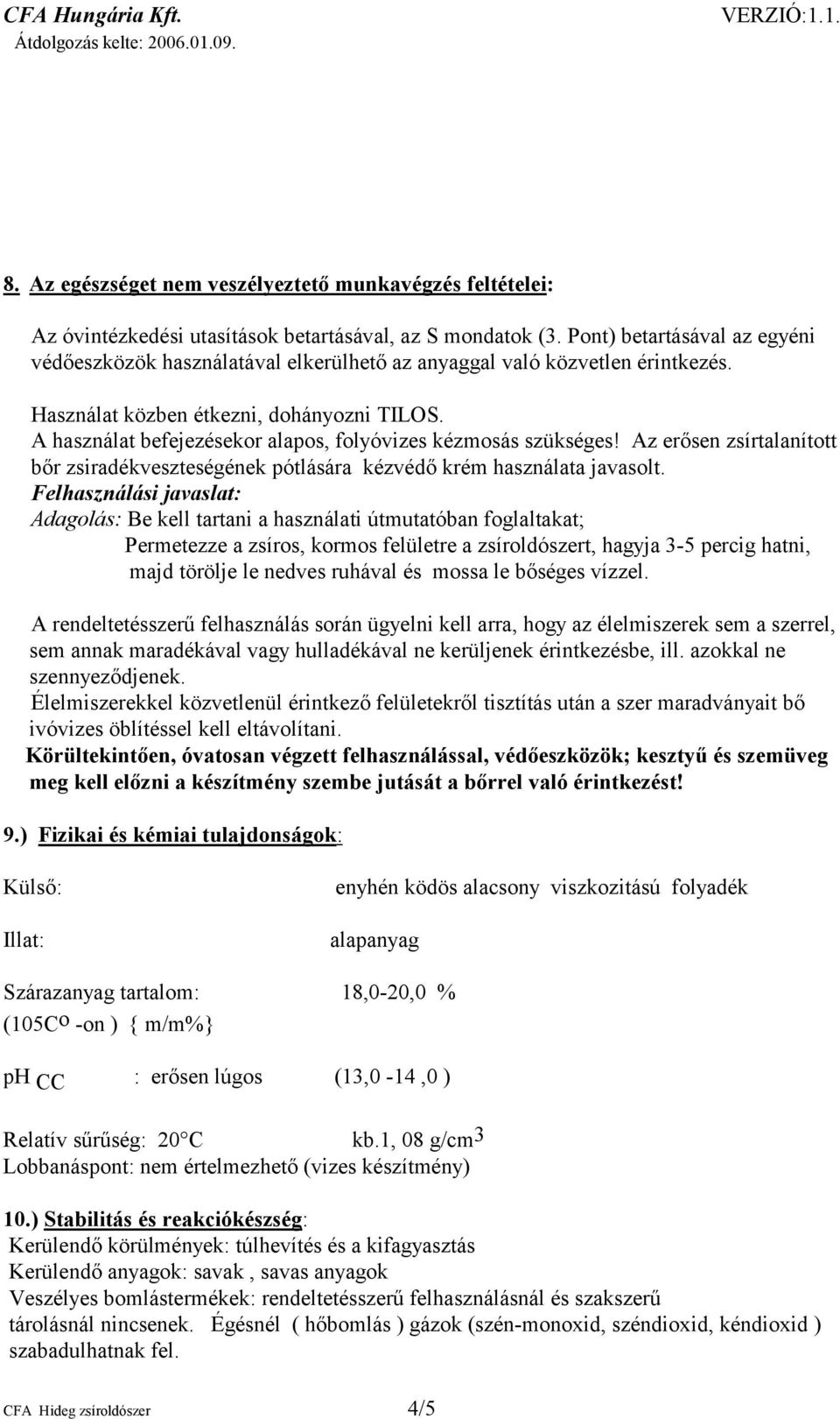 A használat befejezésekor alapos, folyóvizes kézmosás szükséges! Az erősen zsírtalanított bőr zsiradékveszteségének pótlására kézvédő krém használata javasolt.