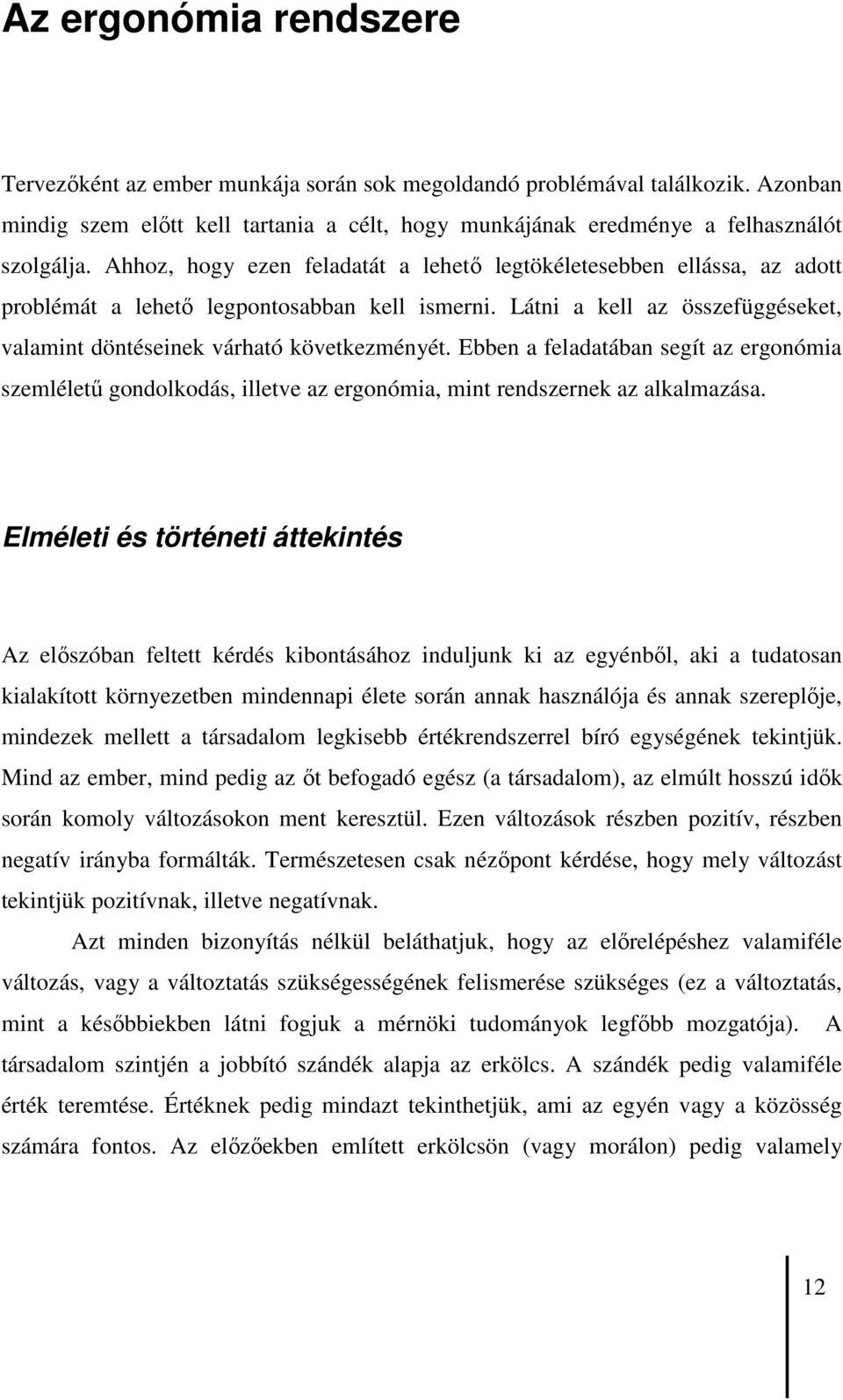 Ebben a feladatában segít az ergonómia szemlélető gondolkodás, illetve az ergonómia, mint rendszernek az alkalmazása.