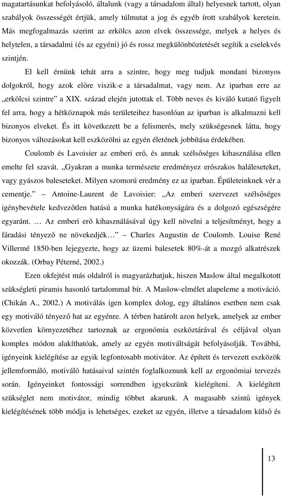 El kell érnünk tehát arra a szintre, hogy meg tudjuk mondani bizonyos dolgokról, hogy azok elıre viszik-e a társadalmat, vagy nem. Az iparban erre az erkölcsi szintre a XIX. század elején jutottak el.