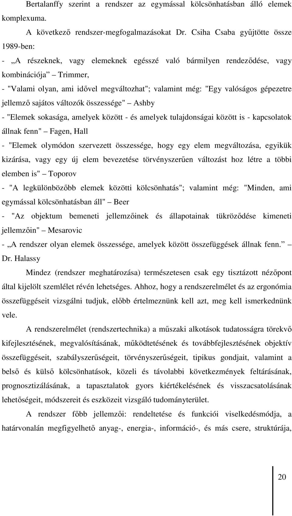 valóságos gépezetre jellemzı sajátos változók összessége" Ashby - "Elemek sokasága, amelyek között - és amelyek tulajdonságai között is - kapcsolatok állnak fenn" Fagen, Hall - "Elemek olymódon