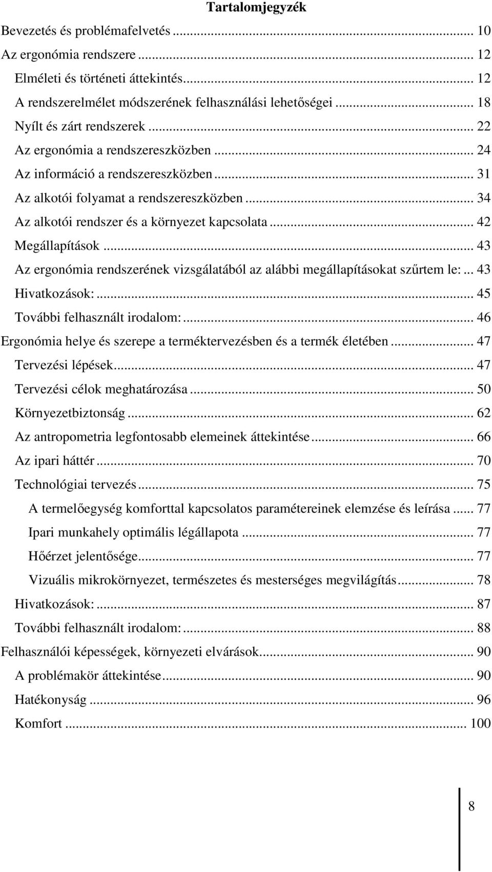 .. 34 Az alkotói rendszer és a környezet kapcsolata... 42 Megállapítások... 43 Az ergonómia rendszerének vizsgálatából az alábbi megállapításokat szőrtem le:... 43 Hivatkozások:.