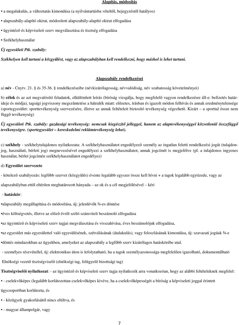 szabály: Székhelyen kell tartani a közgyűlést, vagy az alapszabályban kell rendelkezni, hogy máshol is lehet tartani. Alapszabály rendelkezései a) név - Cnytv. 21. és 35-36.