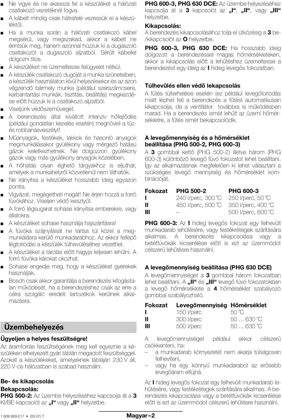 Sérült kábellel dolgozni tilos. A készüléket ne üzemeltesse felügyelet nélkül.