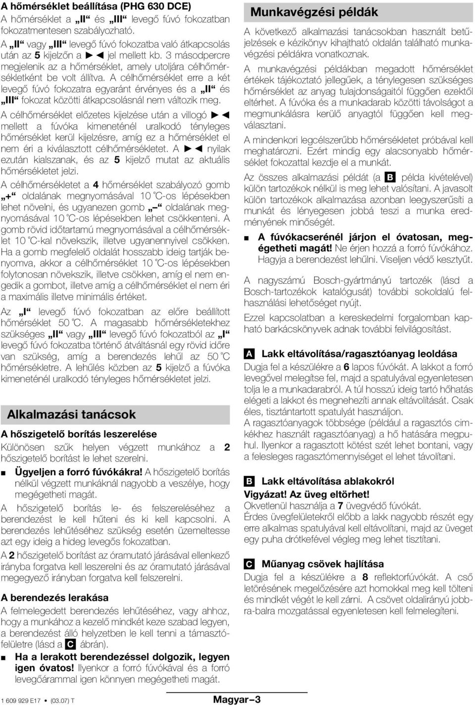 A célhőmérséklet erre a két levegő fúvó fokozatra egyaránt érvényes és a II és III fokozat közötti átkapcsolásnál nem változik meg.