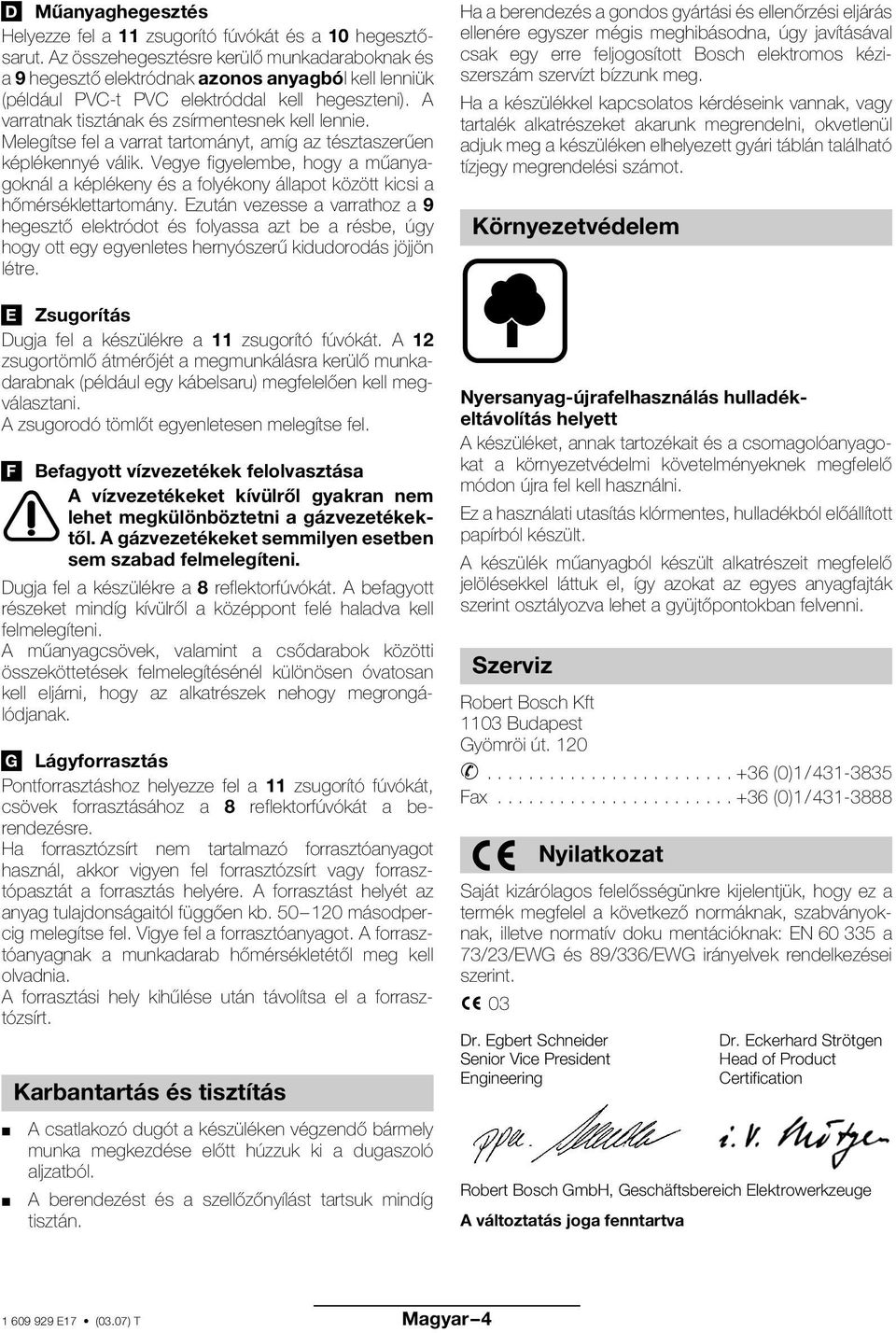 Melegítse fel a varrat tartományt, amíg az tésztaszerűen képlékennyé válik. Vegye figyelembe, hogy a műanyagoknál a képlékeny és a folyékony állapot között kicsi a hőmérséklettartomány.
