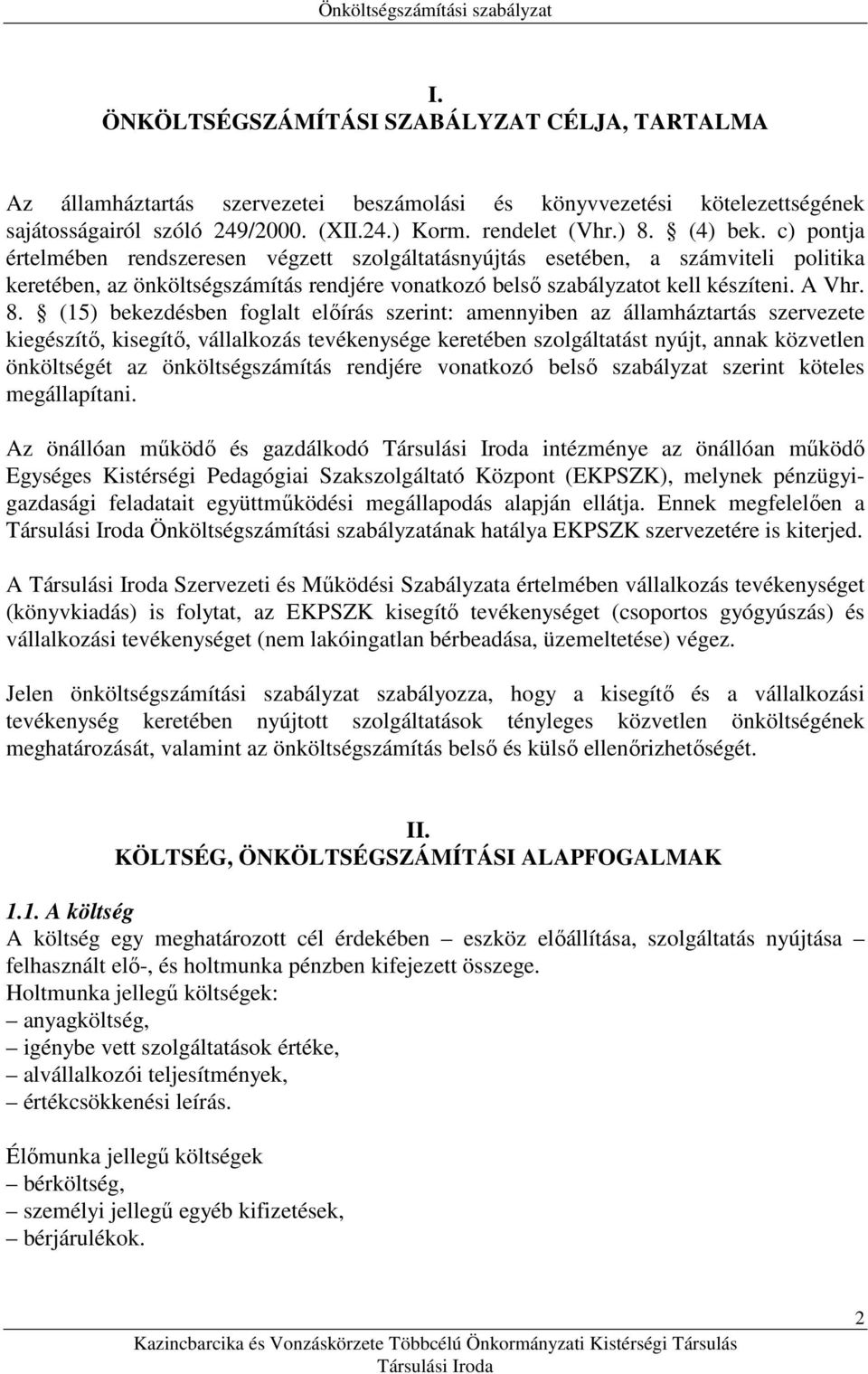 (15) bekezdésben foglalt elıírás szerint: amennyiben az államháztartás szervezete kiegészítı, kisegítı, vállalkozás tevékenysége keretében szolgáltatást nyújt, annak közvetlen önköltségét az