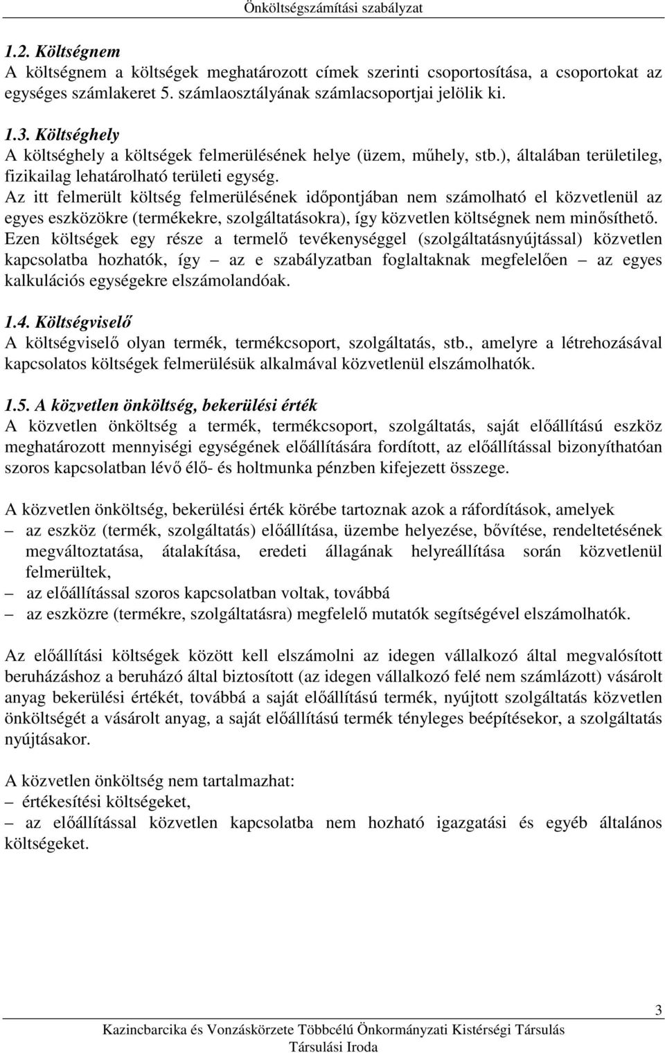 Az itt felmerült költség felmerülésének idıpontjában nem számolható el közvetlenül az egyes eszközökre (termékekre, szolgáltatásokra), így közvetlen költségnek nem minısíthetı.