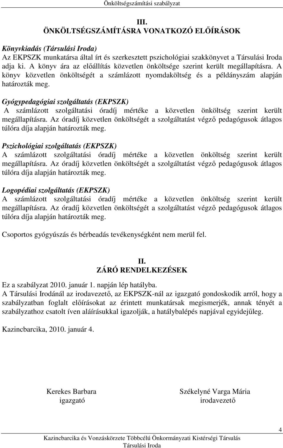 Gyógypedagógiai szolgáltatás (EKPSZK) Pszichológiai szolgáltatás (EKPSZK) Logopédiai szolgáltatás (EKPSZK) Csoportos gyógyúszás és bérbeadás tevékenységként nem merül fel. II.