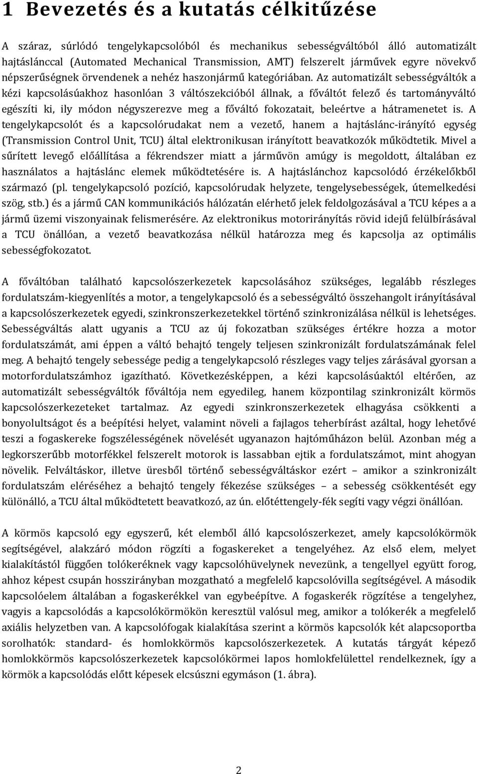Az automatizált sebességváltók a kézi kapcsolásúakhoz hasonlóan 3 váltószekcióból állnak, a főváltót felező és tartományváltó egészíti ki, ily módon négyszerezve meg a főváltó fokozatait, beleértve a