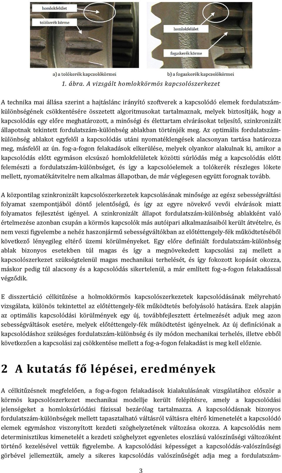 tartalmaznak, melyek biztosítják, hogy a kapcsolódás egy előre meghatározott, a minőségi és élettartam elvárásokat teljesítő, szinkronizált állapotnak tekintett fordulatszám-különbség ablakban