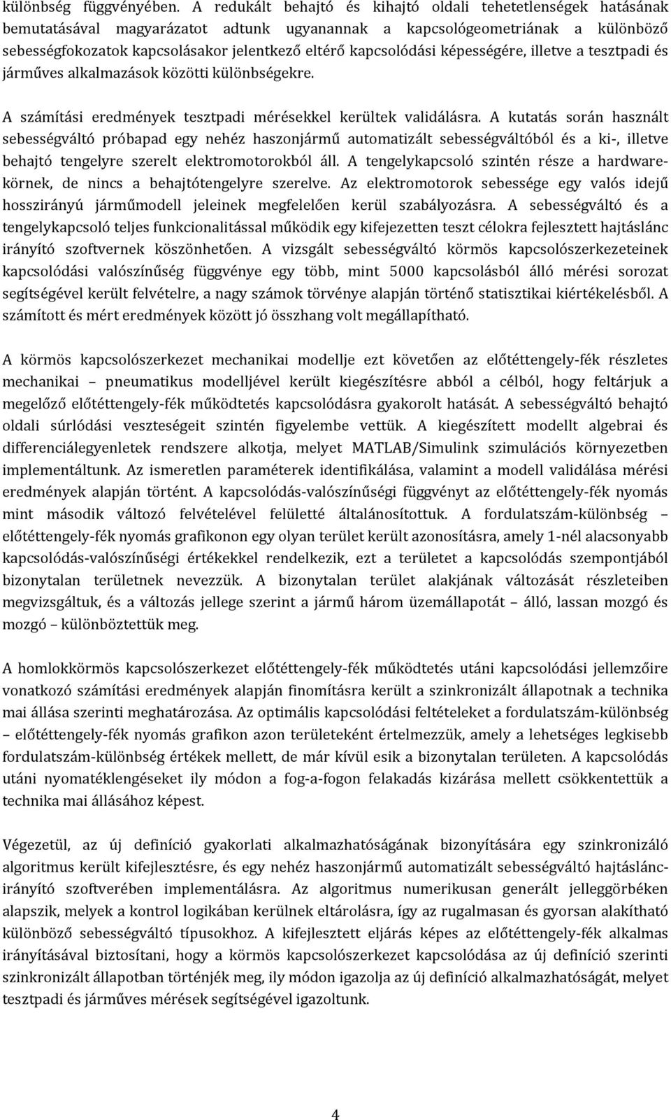 kapcsolódási képességére, illetve a tesztpadi és járműves alkalmazások közötti különbségekre. A számítási eredmények tesztpadi mérésekkel kerültek validálásra.