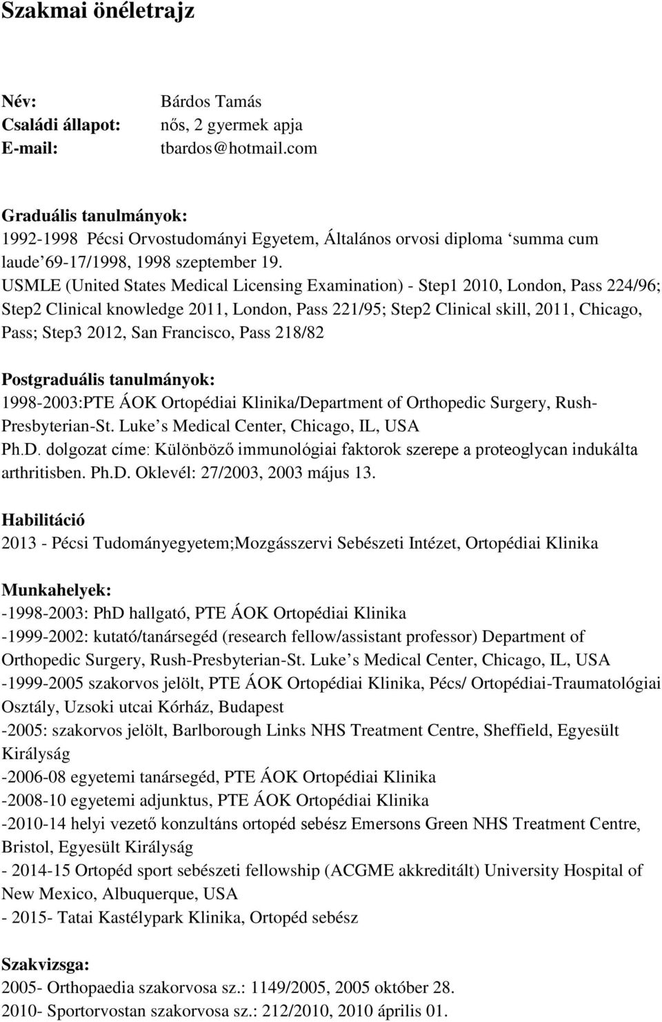 USMLE (United States Medical Licensing Examination) - Step1 2010, London, Pass 224/96; Step2 Clinical knowledge 2011, London, Pass 221/95; Step2 Clinical skill, 2011, Chicago, Pass; Step3 2012, San