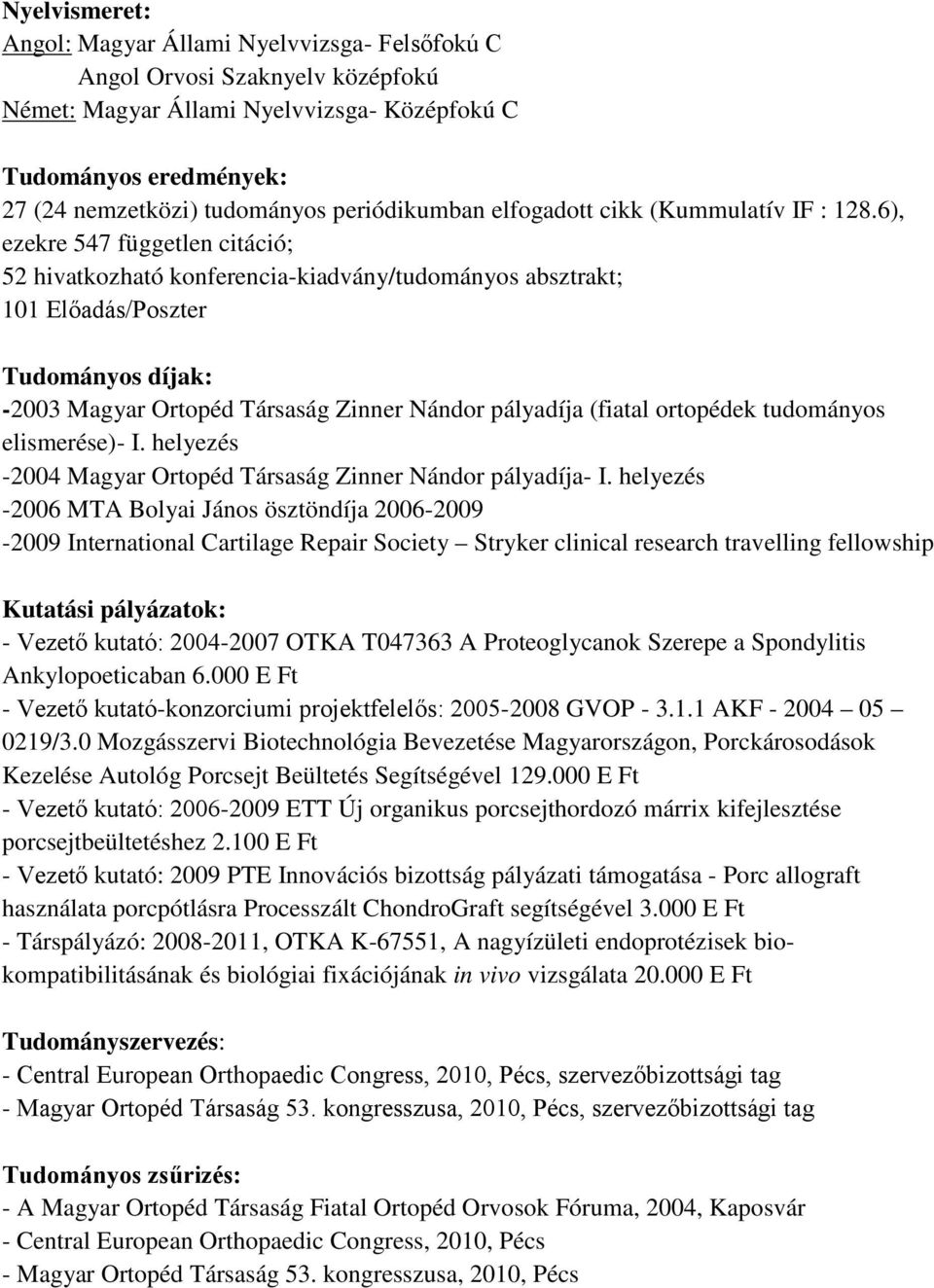 6), ezekre 547 független citáció; 52 hivatkozható konferencia-kiadvány/tudományos absztrakt; 101 Előadás/Poszter Tudományos díjak: -2003 Magyar Ortopéd Társaság Zinner Nándor pályadíja (fiatal