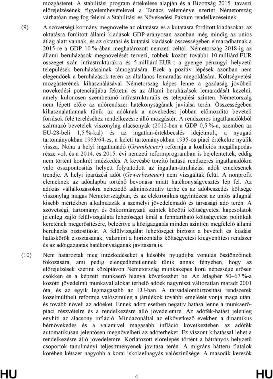 (9) A szövetségi kormány megnövelte az oktatásra és a kutatásra fordított kiadásokat, az oktatásra fordított állami kiadások GDP-arányosan azonban még mindig az uniós átlag alatt vannak, és az