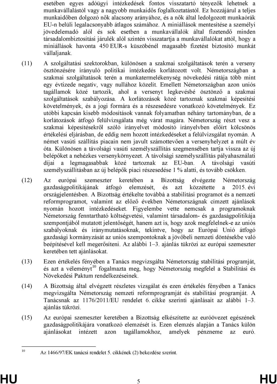 A miniállások mentesítése a személyi jövedelemadó alól és sok esetben a munkavállalók által fizetendő minden társadalombiztosítási járulék alól szintén visszatartja a munkavállalókat attól, hogy a