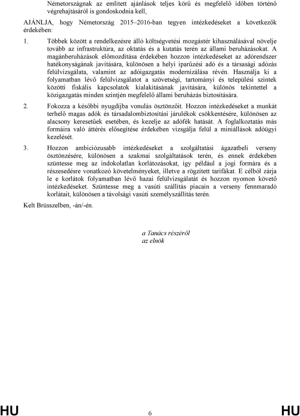 A magánberuházások előmozdítása érdekében hozzon intézkedéseket az adórendszer hatékonyságának javítására, különösen a helyi iparűzési adó és a társasági adózás felülvizsgálata, valamint az