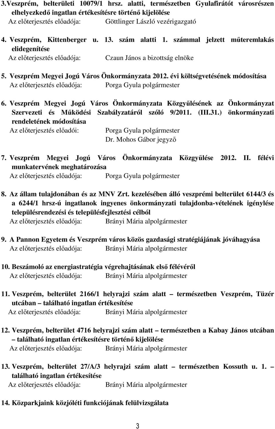 évi költségvetésének módosítása Az előterjesztés előadója: Porga Gyula polgármester 6.