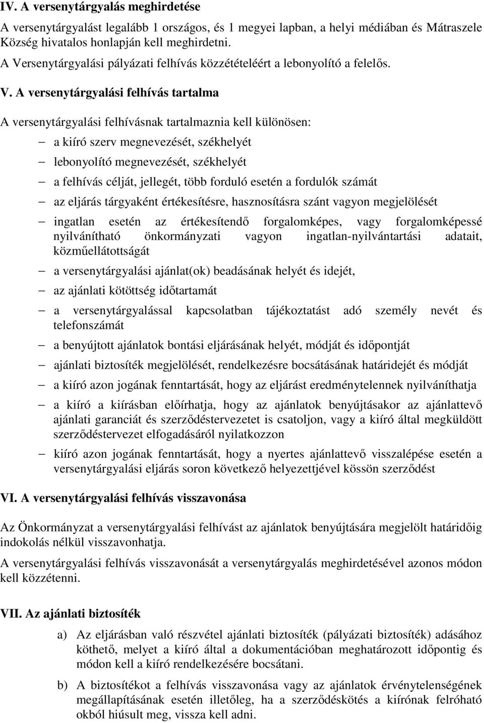 megnevezését, székhelyét lebonyolító megnevezését, székhelyét a felhívás célját, jellegét, több forduló esetén a fordulók számát az eljárás tárgyaként értékesítésre, hasznosításra szánt vagyon
