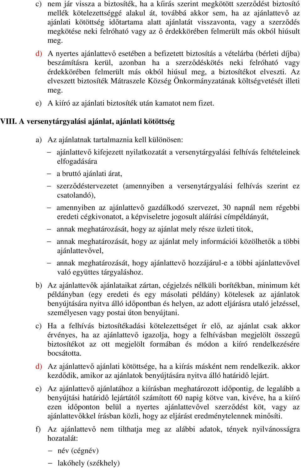 d) A nyertes ajánlattevő esetében a befizetett biztosítás a vételárba (bérleti díjba) beszámításra kerül, azonban ha a szerződéskötés neki felróható vagy érdekkörében felmerült más okból hiúsul meg,