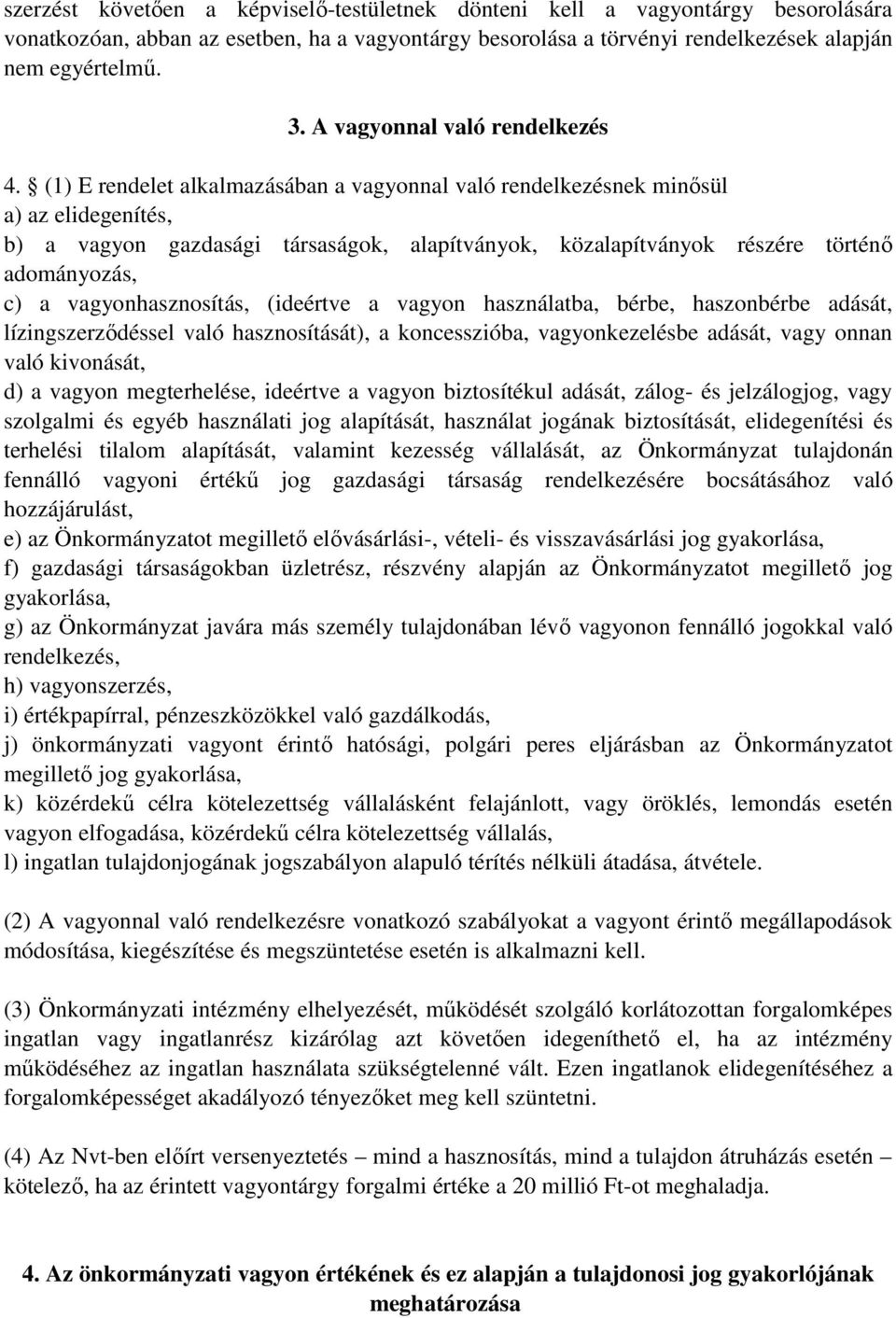 (1) E rendelet alkalmazásában a vagyonnal való rendelkezésnek minősül a) az elidegenítés, b) a vagyon gazdasági társaságok, alapítványok, közalapítványok részére történő adományozás, c) a