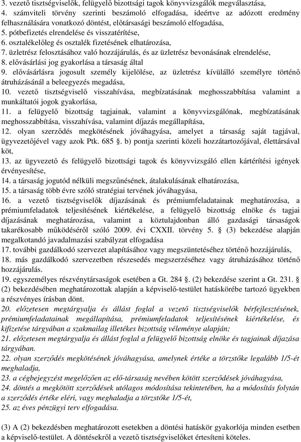osztalékelőleg és osztalék fizetésének elhatározása, 7. üzletrész felosztásához való hozzájárulás, és az üzletrész bevonásának elrendelése, 8. elővásárlási jog gyakorlása a társaság által 9.