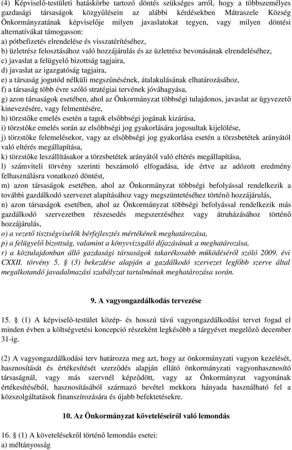 elrendeléséhez, c) javaslat a felügyelő bizottság tagjaira, d) javaslat az igazgatóság tagjaira, e) a társaság jogutód nélküli megszűnésének, átalakulásának elhatározásához, f) a társaság több évre