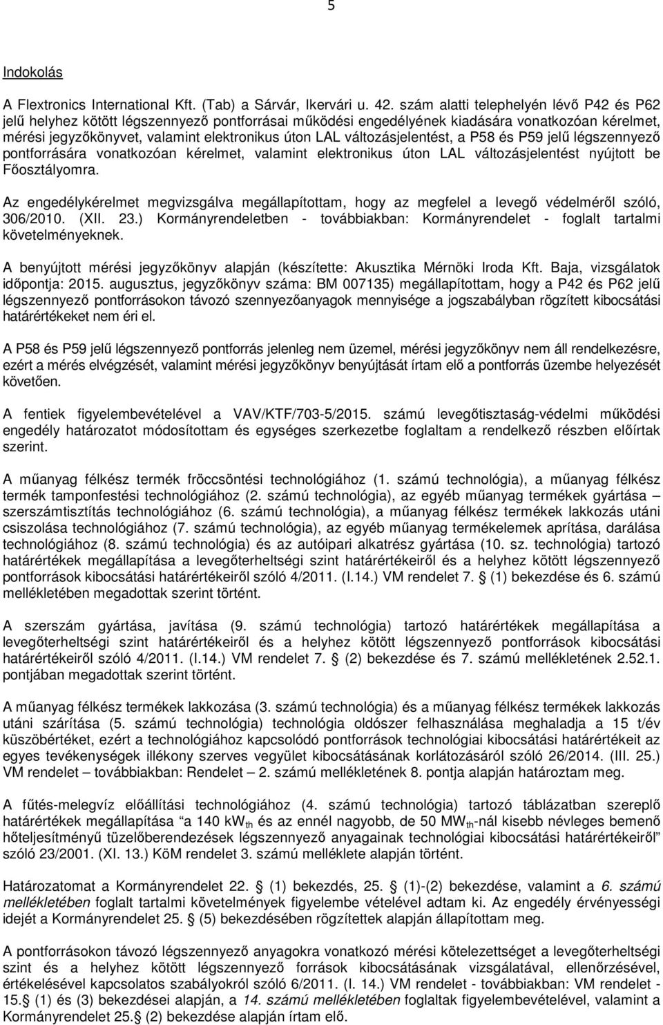 változásjelentést, a P58 és P59 jelű légszennyező pontforrására vonatkozóan kérelmet, valamint elektronikus úton LAL változásjelentést nyújtott be Főosztályomra.