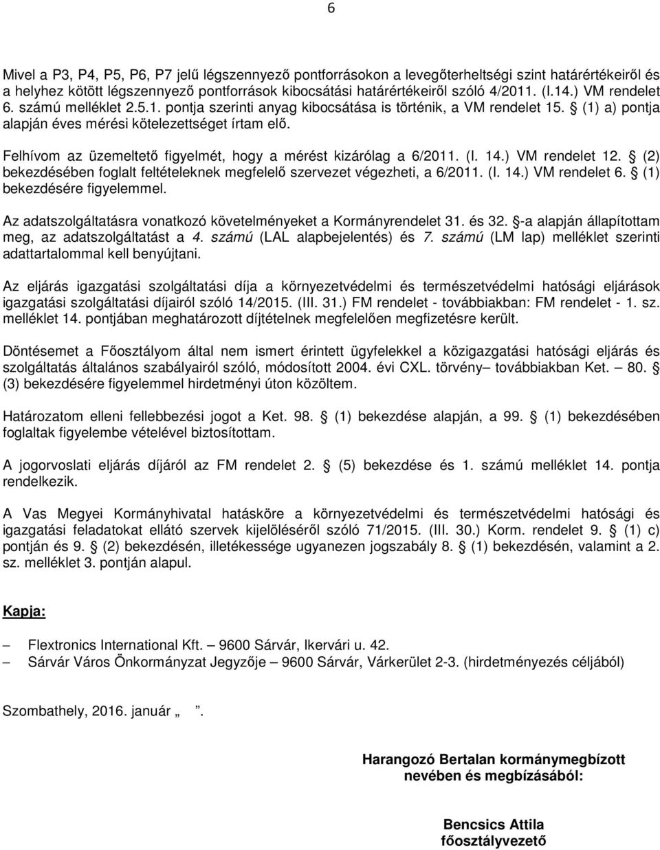 Felhívom az üzemeltető figyelmét, hogy a mérést kizárólag a 6/2011. (I. 14.) VM rendelet 12. (2) bekezdésében foglalt feltételeknek megfelelő szervezet végezheti, a 6/2011. (I. 14.) VM rendelet 6.