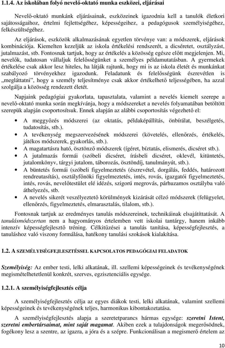 pedagógusok személyiségéhez, felkészültségéhez. Az eljárások, eszközök alkalmazásának egyetlen törvénye van: a módszerek, eljárások kombinációja.