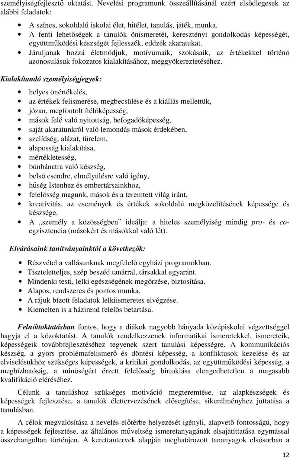 Járuljanak hozzá életmódjuk, motívumaik, szokásaik, az értékekkel történő azonosulásuk fokozatos kialakításához, meggyökereztetéséhez.