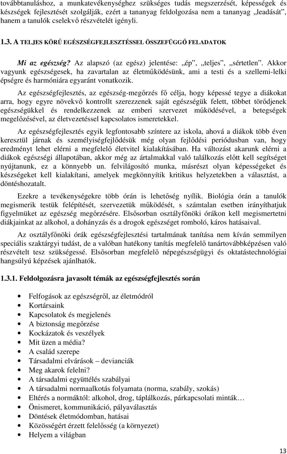 Akkor vagyunk egészségesek, ha zavartalan az életműködésünk, ami a testi és a szellemi-lelki épségre és harmóniára egyaránt vonatkozik.