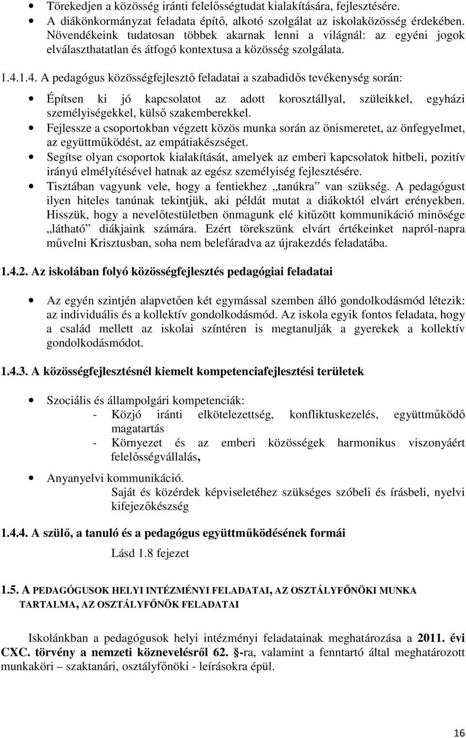 1.4. A pedagógus közösségfejlesztő feladatai a szabadidős tevékenység során: Építsen ki jó kapcsolatot az adott korosztállyal, szüleikkel, egyházi személyiségekkel, külső szakemberekkel.
